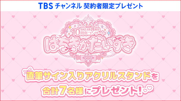 【TBSチャンネル契約者限定プレゼント】SKE48 8期生10周年コンサート はちきがだいすき 直筆サイン入りアクリルスタンドを合計7名様にプレゼント！