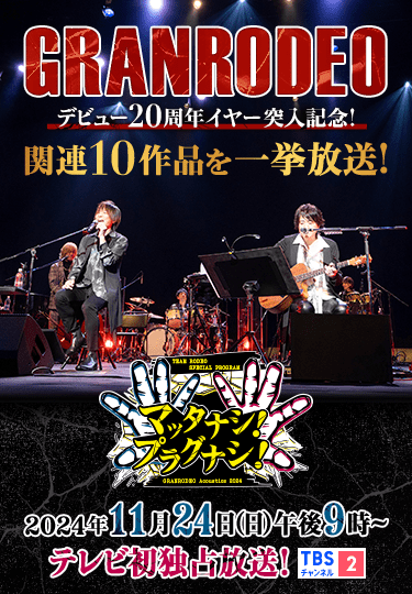 GRANRODEOデビュー20周年イヤー突入記念!関連10作品を一挙放送! TEAM RODEO SPECIAL PROGRAM GRANRODEO Acoustics 2024 マッタナシ!プラグナシ!2024年11月24日(日)午後9時~テレビ初独占放送! TBSチャンネル2