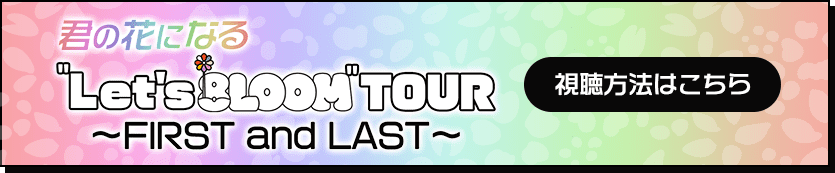 君の花になる“Let's 8LOOM”TOUR〜FIRST and LAST〜 視聴方法はコチラ