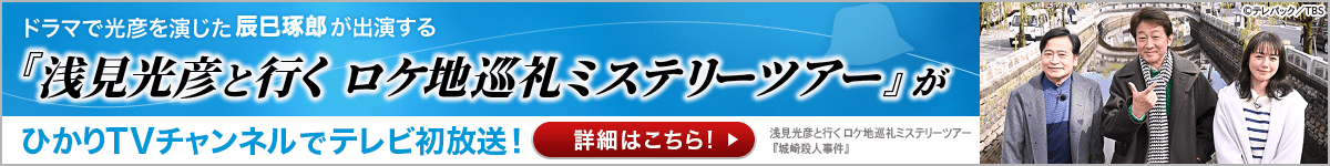 さらに、辰巳琢郎出演の『浅見光彦と行く　ロケ地巡礼ミステリーツアー』がひかりTVチャンネルでテレビ初放送！詳細はこちら！