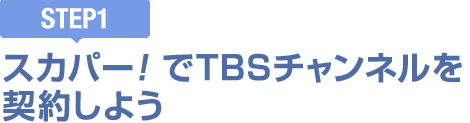 [STEP1]スカパー!でTBSチャンネルを契約しよう