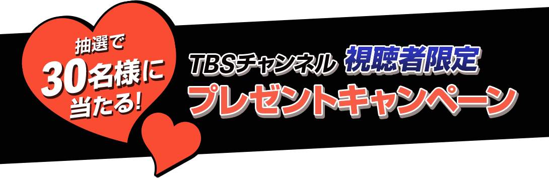 抽選で30名様に当たる！TBSチャンネル視聴者限定プレゼントキャンペーン