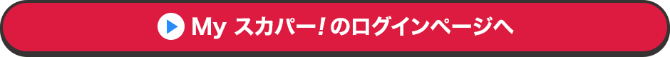 Myスカパー<i>!</i>のログインページへ