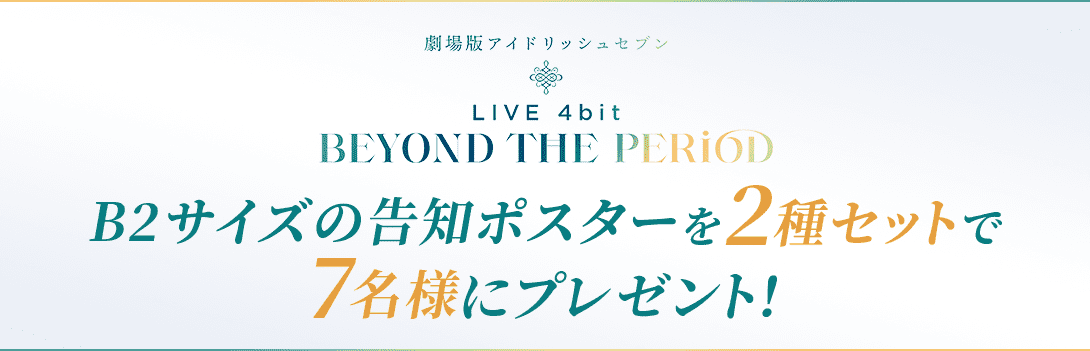 劇場版アイドリッシュセブン LIVE 4bit BEYOND THE PERiOD B2サイズの告知ポスターを2種セットで7名様にプレゼント！