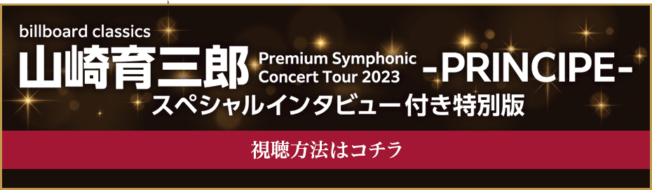 billboard classics 山崎育三郎 Premium Symphonic Concert Tour 2023 —PRINCIPE— スペシャルインタビュー付き特別版 視聴方法はコチラ