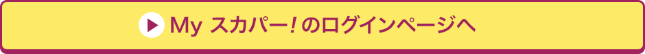 Myスカパー<i>!</i>のログインページへ