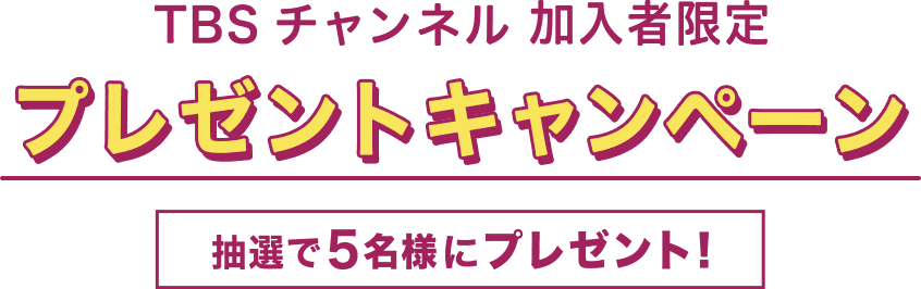 TBSチャンネル加入者限定プレゼントキャンペーン 抽選で5名様にプレゼント！