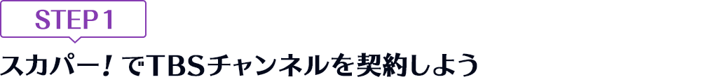 [STEP1]スカパー<i>!</i>でTBSチャンネルを契約しよう