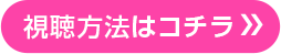 視聴方法はコチラ