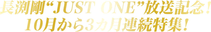長渕剛“JUST ONE”放送記念！10月から3カ月連続特集！