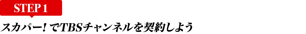 [STEP1]スカパー<i>!</i>でTBSチャンネルを契約しよう