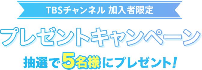 TBSチャンネル加入者限定 プレゼントキャンペーン 抽選で5名様にプレゼント！